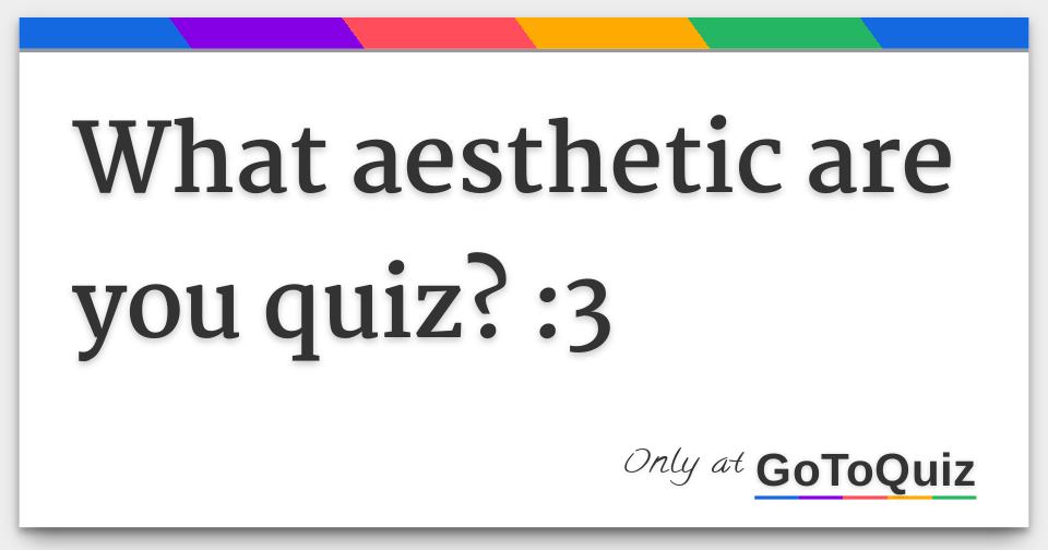 What aesthetic are you quiz 3