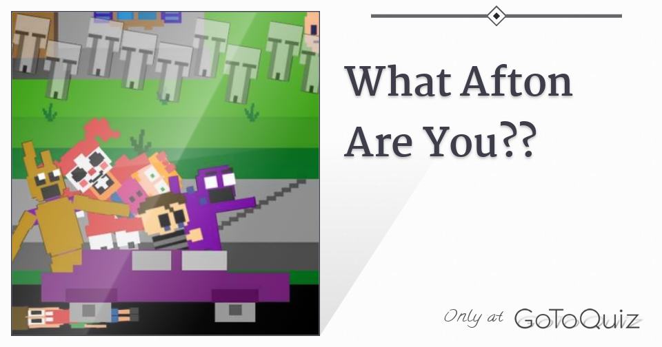 What Afton Are You??