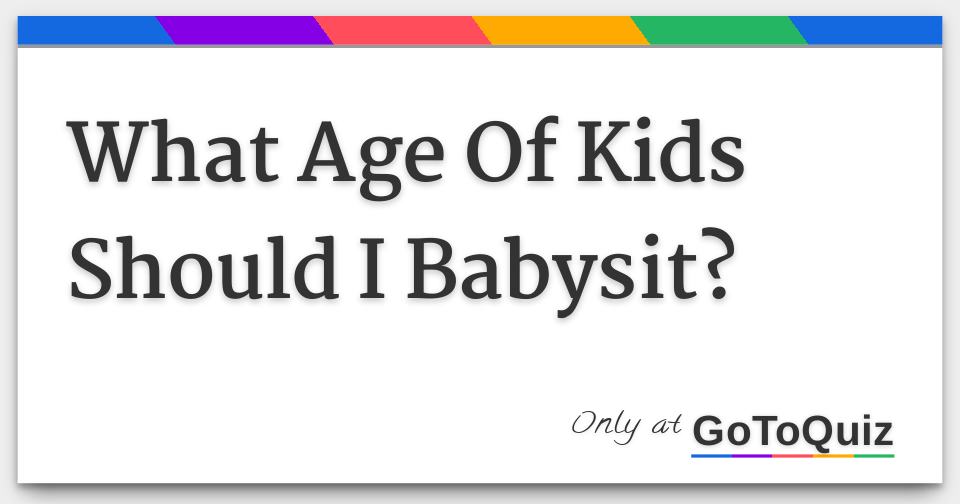 What Age Of Kids Should I Babysit?