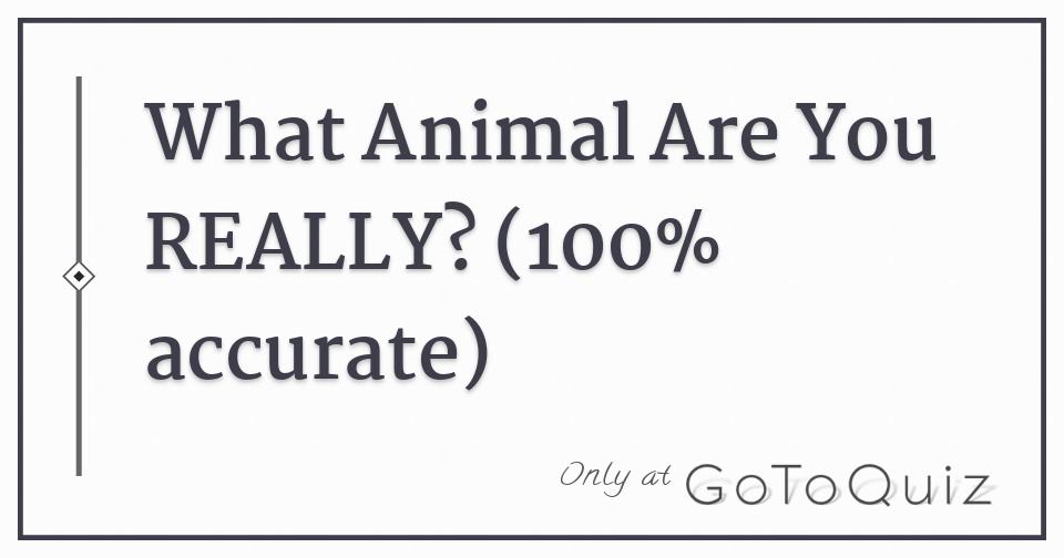 What Animal Are You REALLY? (100% accurate) What Animal Are You REALLY? (100% accurate)