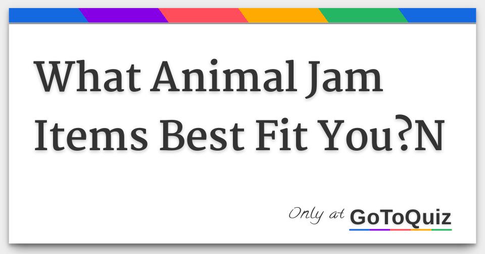 What Animal Jam Items Best Fit You?N