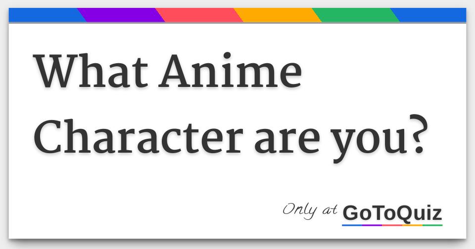 What Anime Character Are You What anime character are you