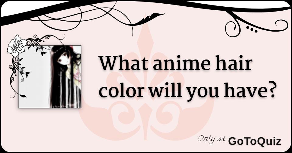 What anime hair color will you have?