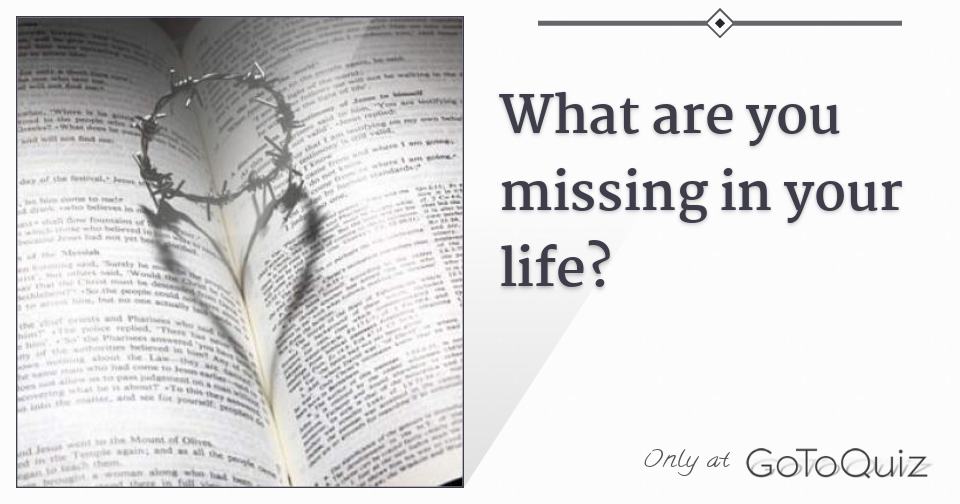 What are you missing in your life?