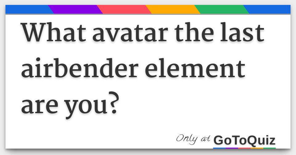 Results What avatar the last airbender element are you?