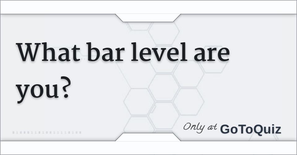 What bar level are you?