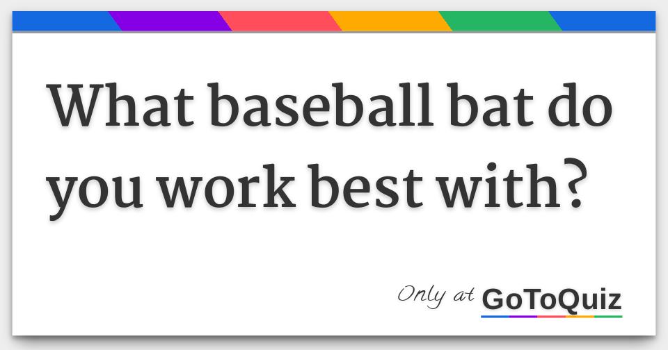What baseball bat do you work best with?
