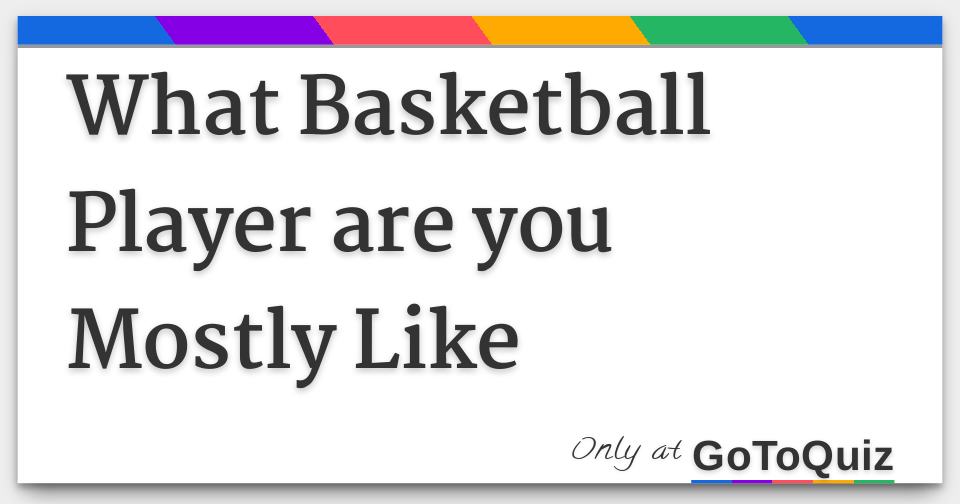 What Basketball Player are you Mostly Like