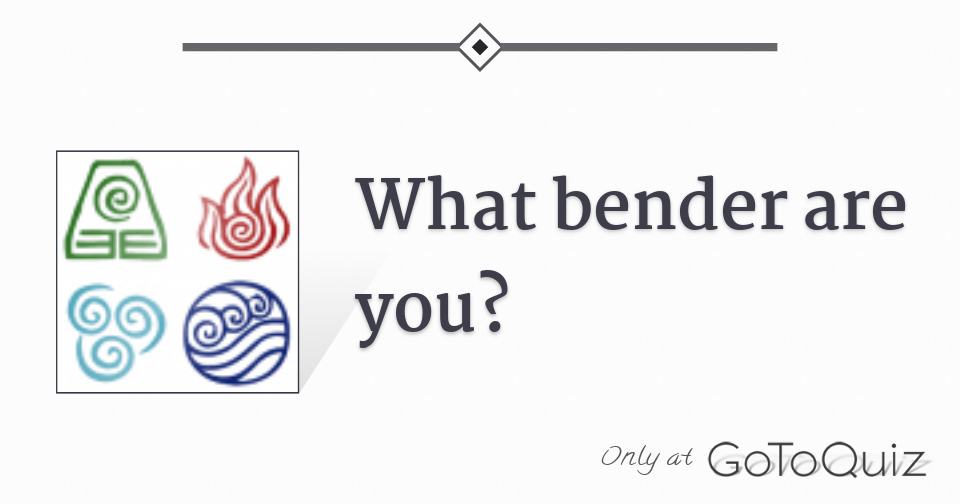 What bender are you?