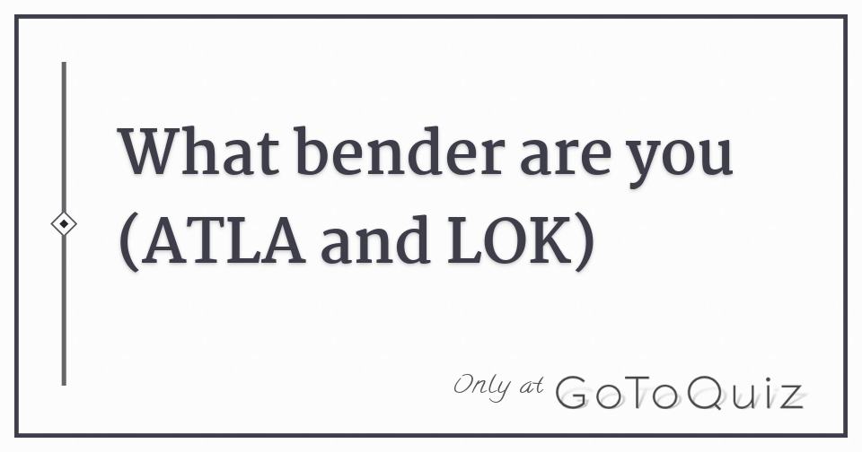 What bender are you (ATLA and LOK)