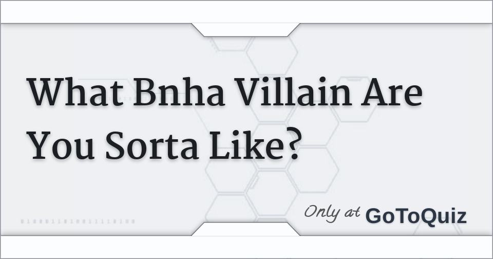 What Bnha Villain Are You Sorta Like?