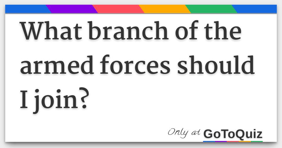 What branch of the armed forces should I join?