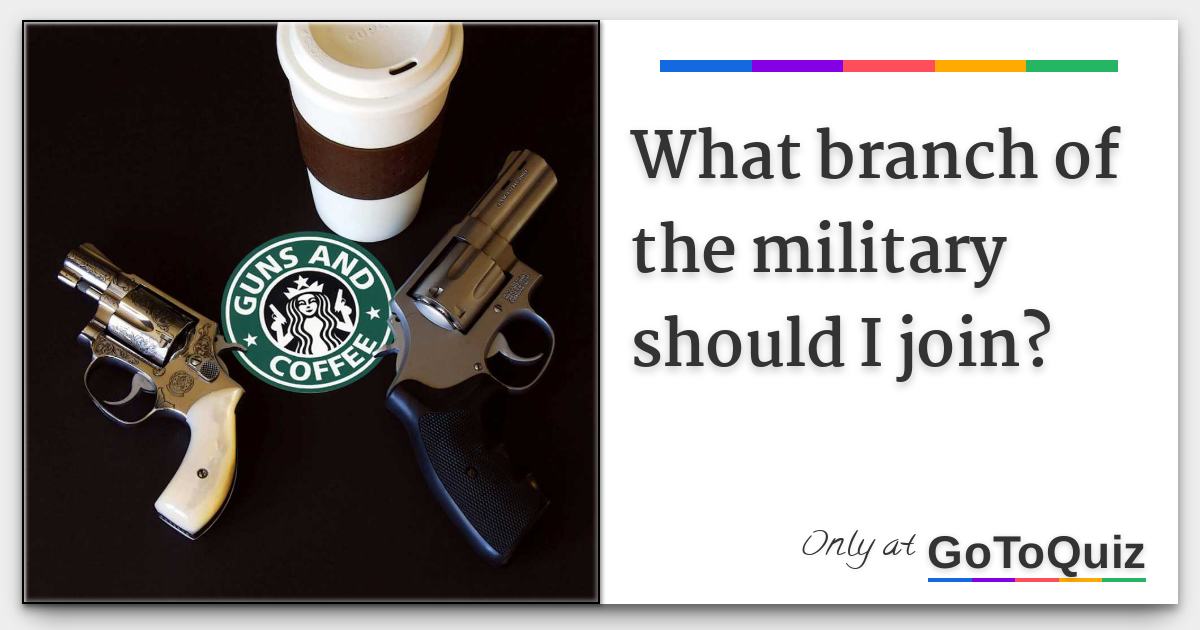 What branch of the military should I join?