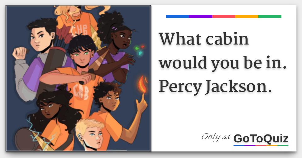 What cabin would you be in. Percy Jackson.