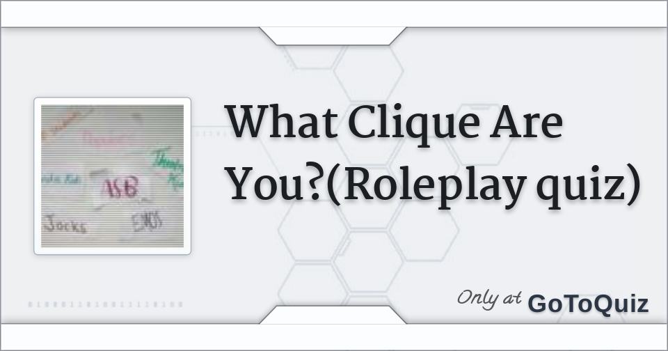 What Clique Are You?(Roleplay quiz)