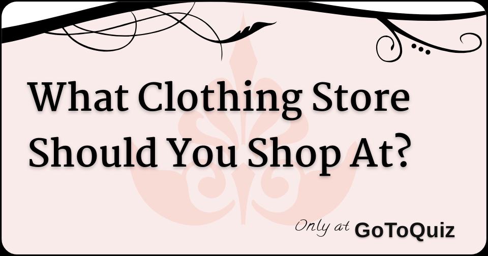 What Clothing Store Should You Shop At?