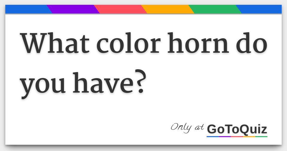 What color horn do you have?