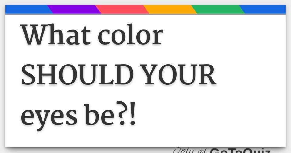 What color SHOULD YOUR eyes be?!