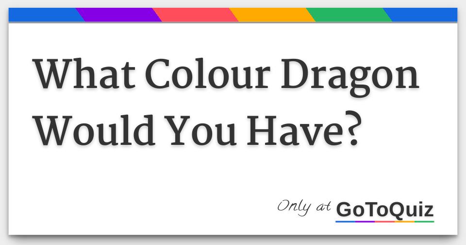 What Colour Dragon Would You Have?