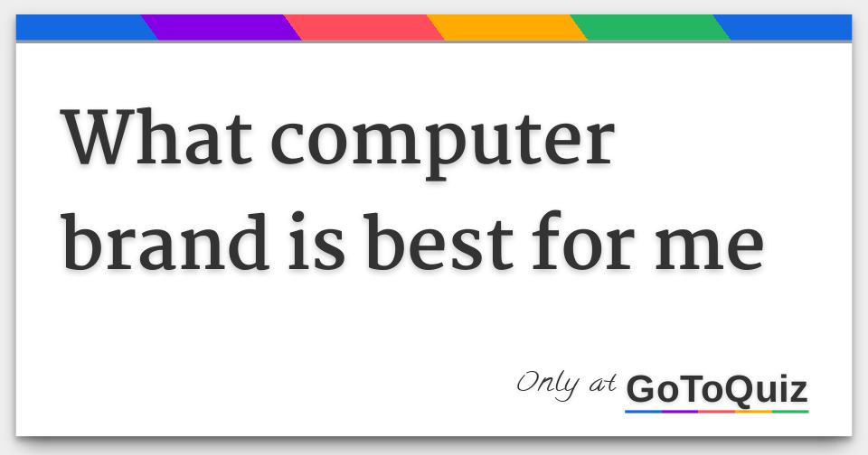 What computer brand is best for me