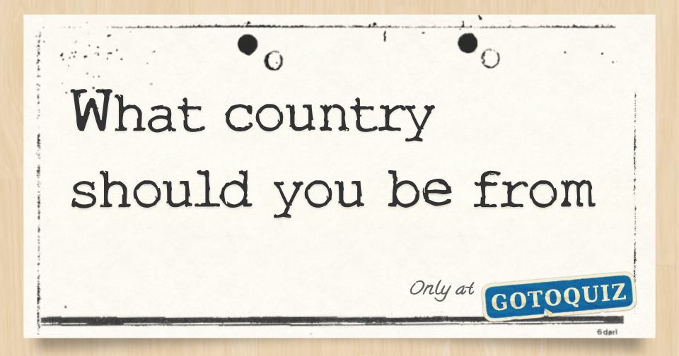 What Country Should You Be From