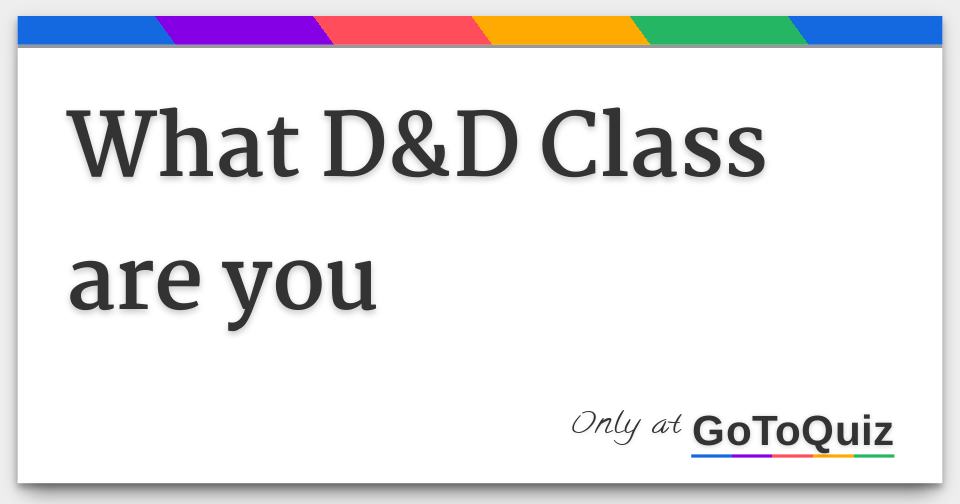 What D D Class Are You
