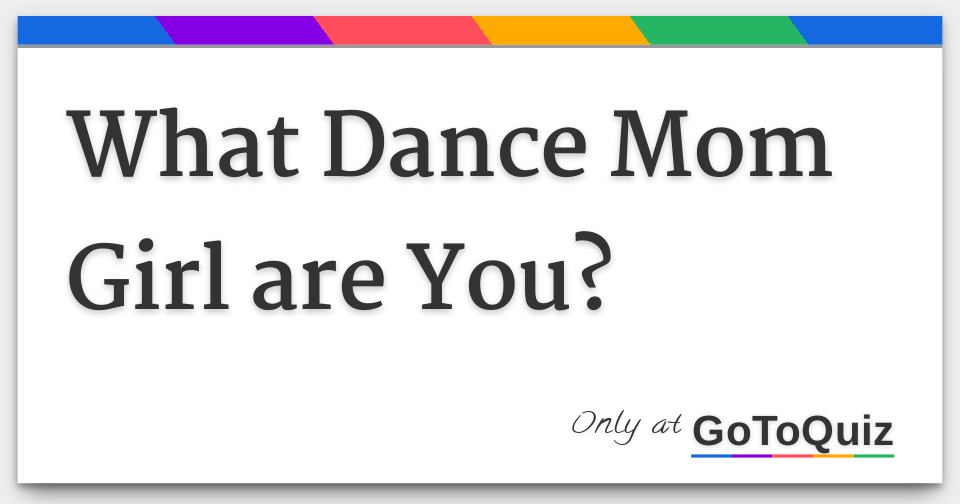 What Dance Mom Girl are You?
