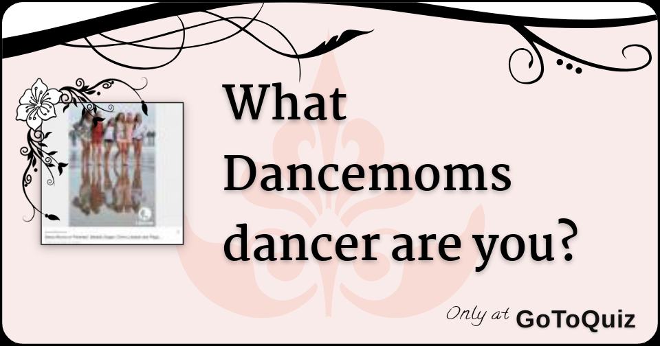 What Dancemoms dancer are you? Quiz!
