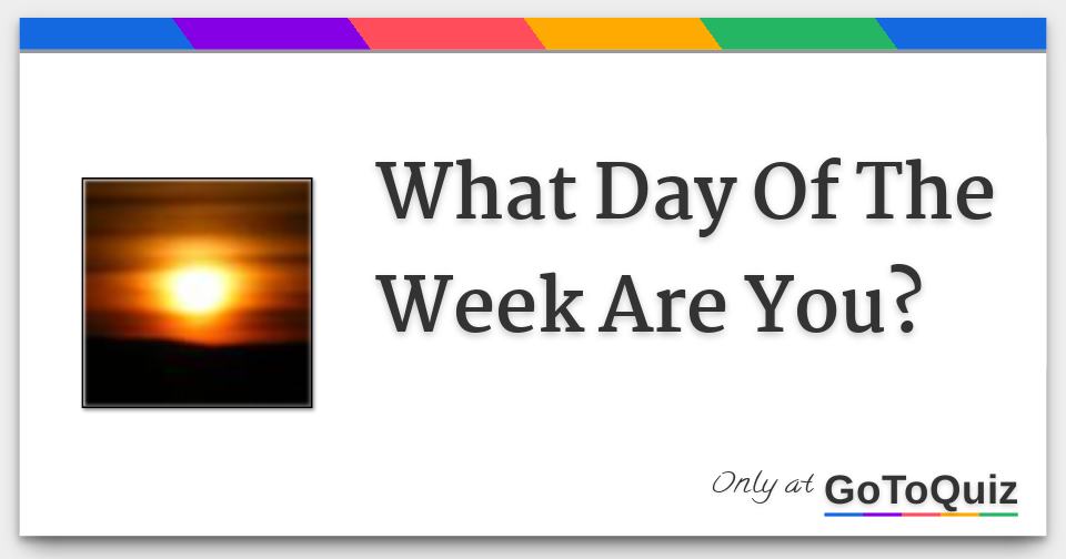 What Day Of The Week Are You 