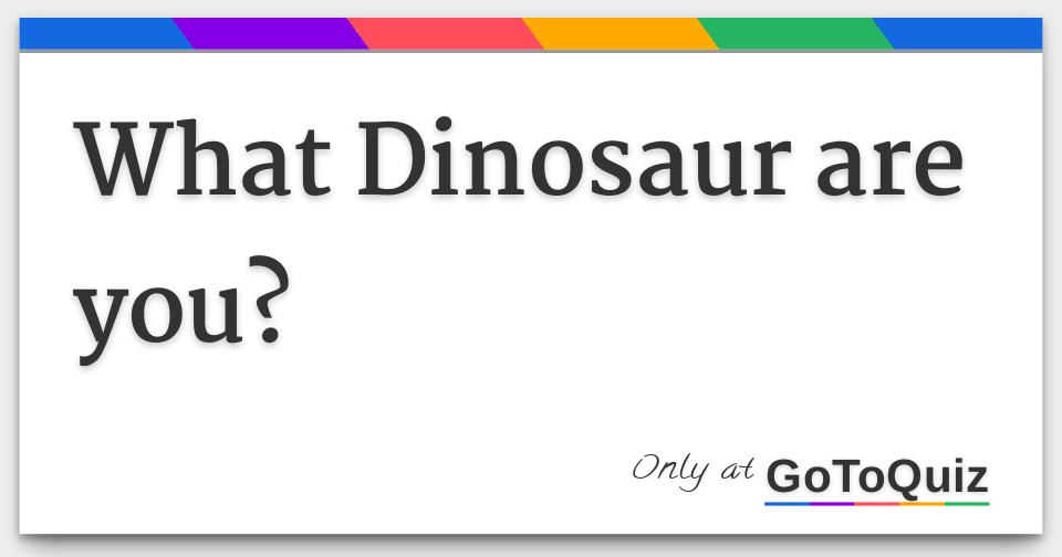 What Dinosaur Are You Comments Page 1