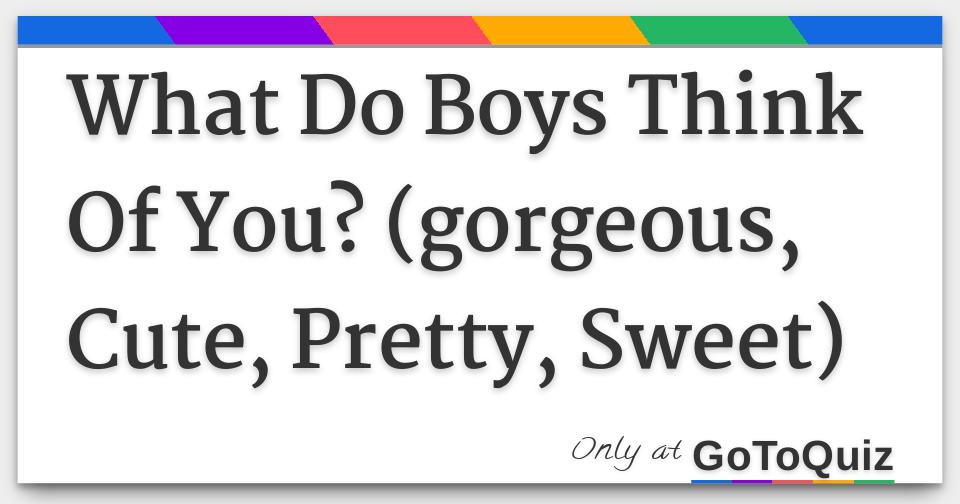 What Do Boys Think Of You? (gorgeous, Cute, Pretty, Sweet)