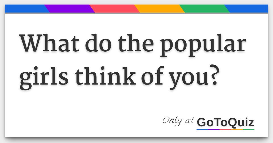 What do the popular girls think of you?