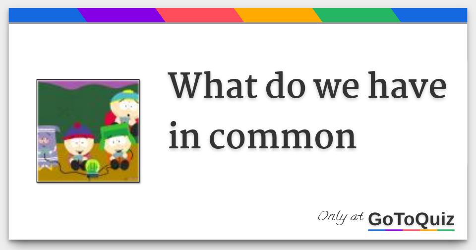 What Do We Have In Common