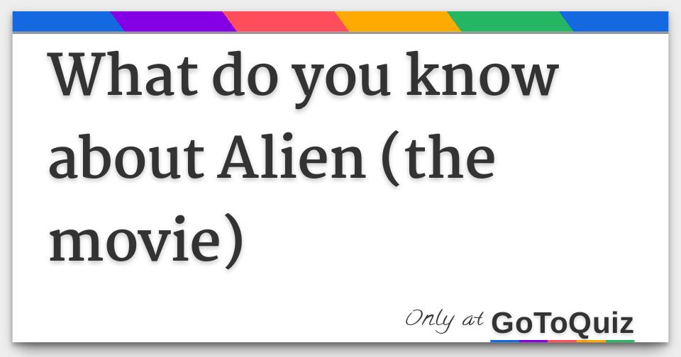 What do you know about Alien (the movie)