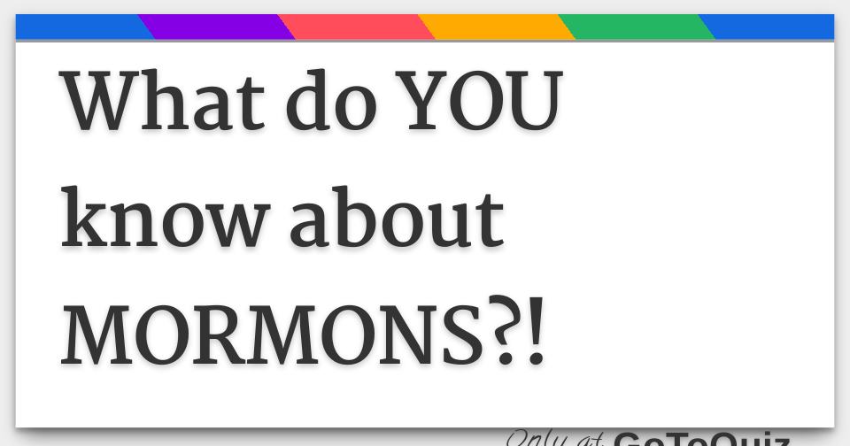What do YOU know about MORMONS?!