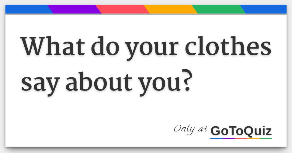 what do your clothes say about you?