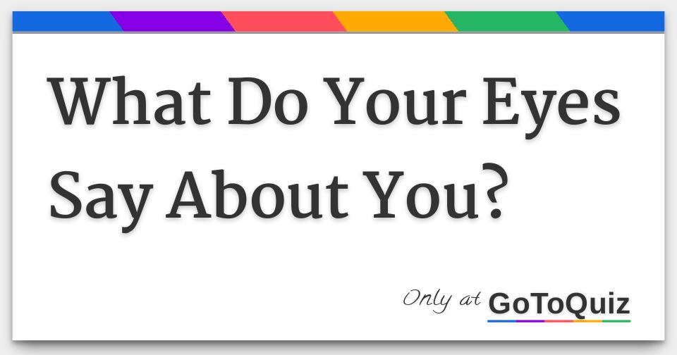 What Do Your Eyes Say About You?