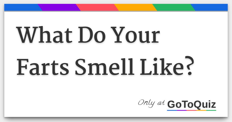 What Do Your Farts Smell Like?