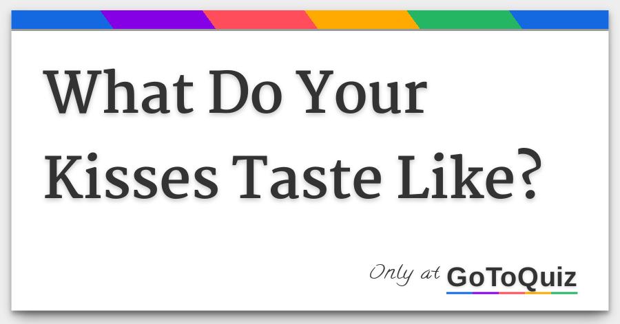 What Do Your Kisses Taste Like what do your kisses taste like