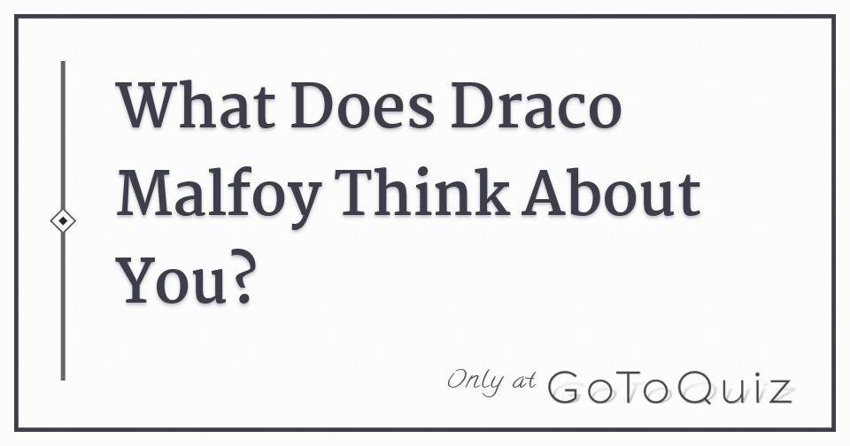 What Does Draco Malfoy Think About You?