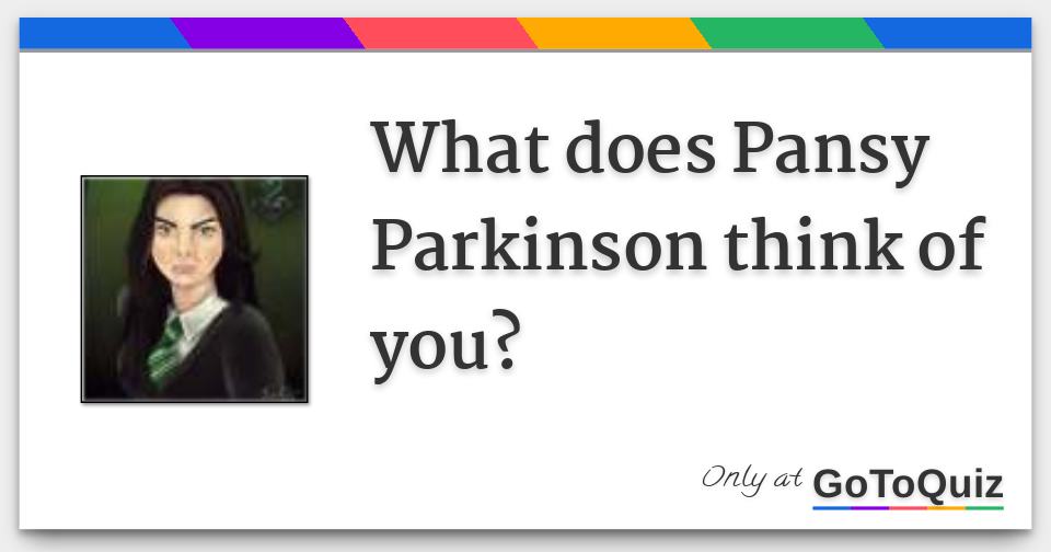 What does Pansy Parkinson think of you?