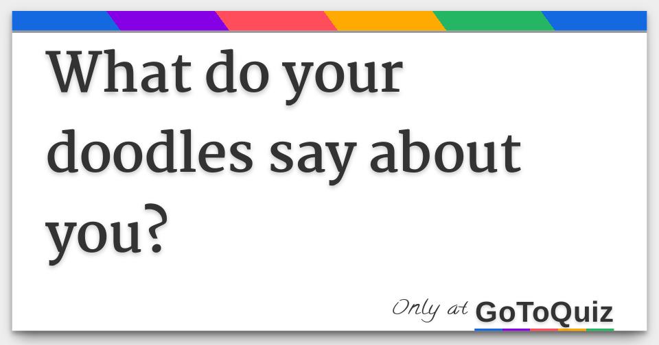 Test Draws On Doodles To Spot Signs Of >> What Does Your Doodles Say About You Test Draws On Doodles To Spot Signs Of >> What Does Your Doodles Say About You