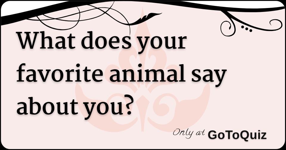 What does your favorite animal say about you?