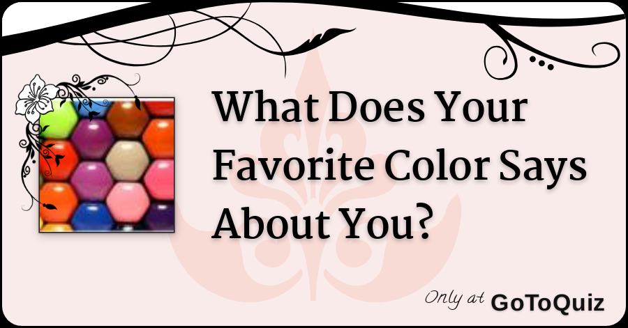 What Does Your Favorite Color Says About You Let's take a look at what your favorite color says about you. your favorite color says about