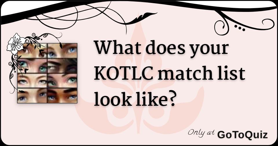 What does your KOTLC match list look like?