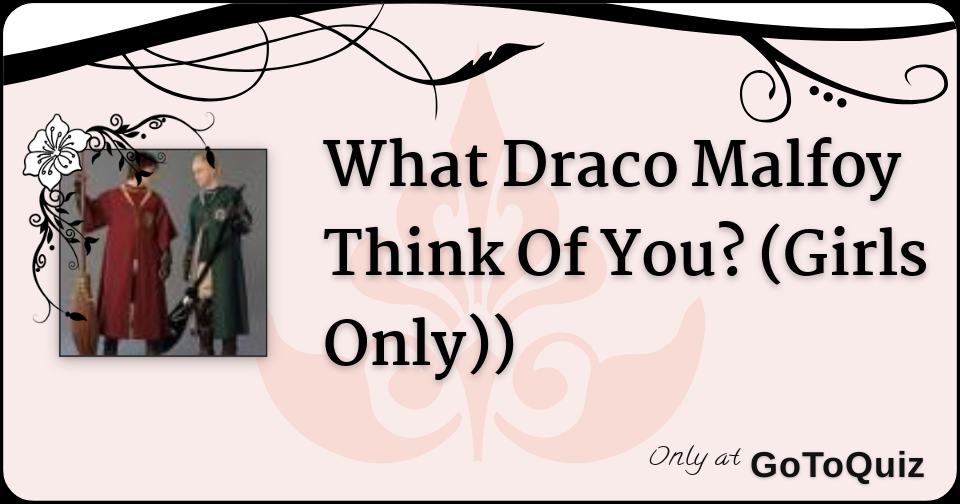 What Draco Malfoy Think Of You? (Girls Only))