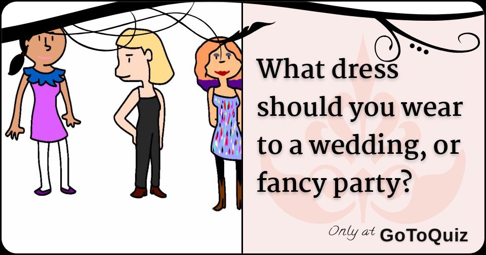 What dress should you wear to a wedding, or fancy party?