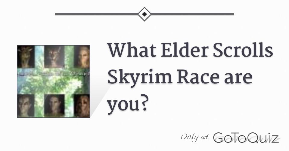 What Elder Scrolls Skyrim Race are you?