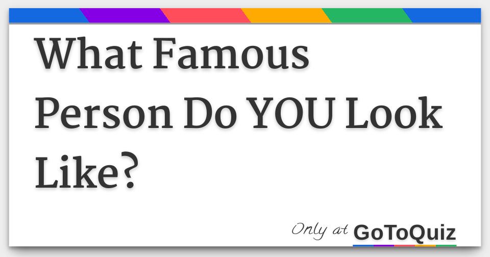 What famous person do you look like 