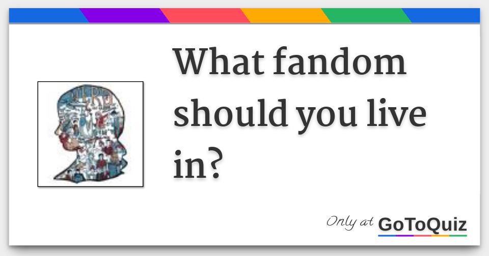 What fandom should you live in?
